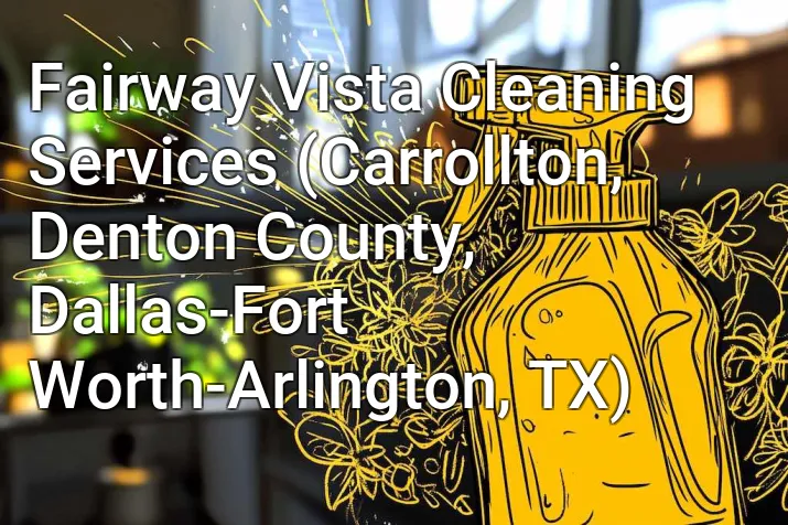 Fairway Vista Cleaning Services (Carrollton, Denton County, Dallas-Fort Worth-Arlington, TX)