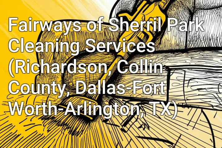 Fairways of Sherril Park Cleaning Services (Richardson, Collin County, Dallas-Fort Worth-Arlington, TX)