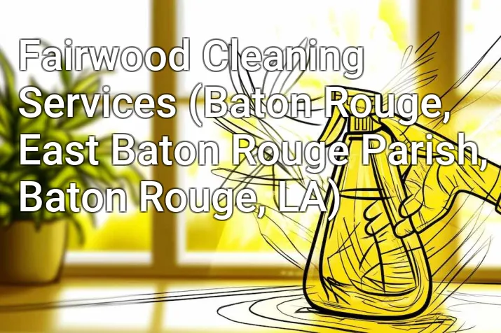 Fairwood Cleaning Services (Baton Rouge, East Baton Rouge Parish, Baton Rouge, LA)