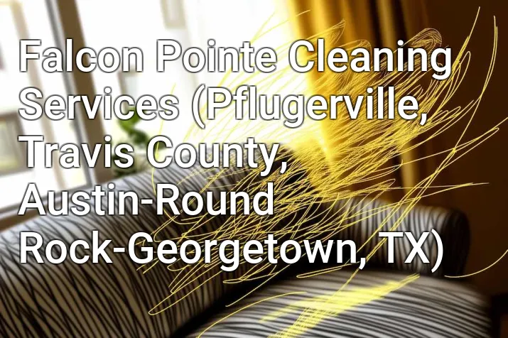 Falcon Pointe Cleaning Services (Pflugerville, Travis County, Austin-Round Rock-Georgetown, TX)