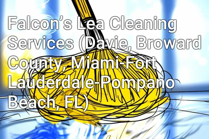 Falcon’s Lea Cleaning Services (Davie, Broward County, Miami-Fort Lauderdale-Pompano Beach, FL)