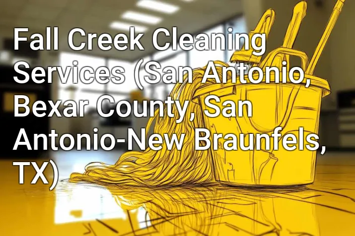 Fall Creek Cleaning Services (San Antonio, Bexar County, San Antonio-New Braunfels, TX)