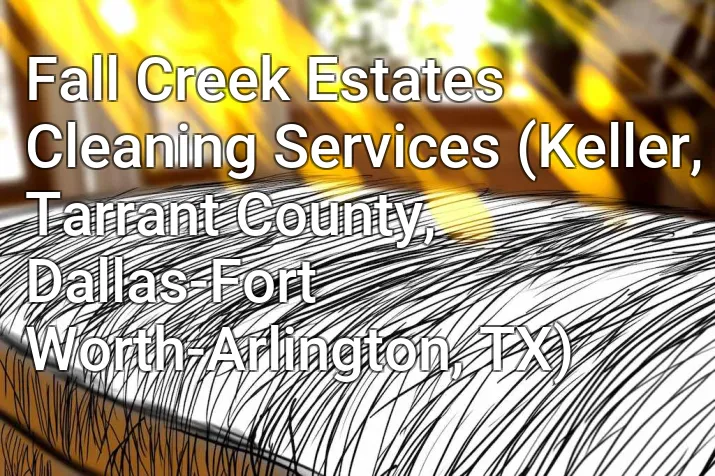 Fall Creek Estates Cleaning Services (Keller, Tarrant County, Dallas-Fort Worth-Arlington, TX)