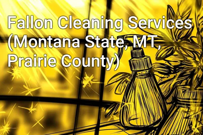 Fallon Cleaning Services (Montana State, MT, Prairie County)
