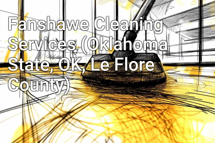 Fanshawe Cleaning Services (Oklahoma State, OK, Le Flore County)