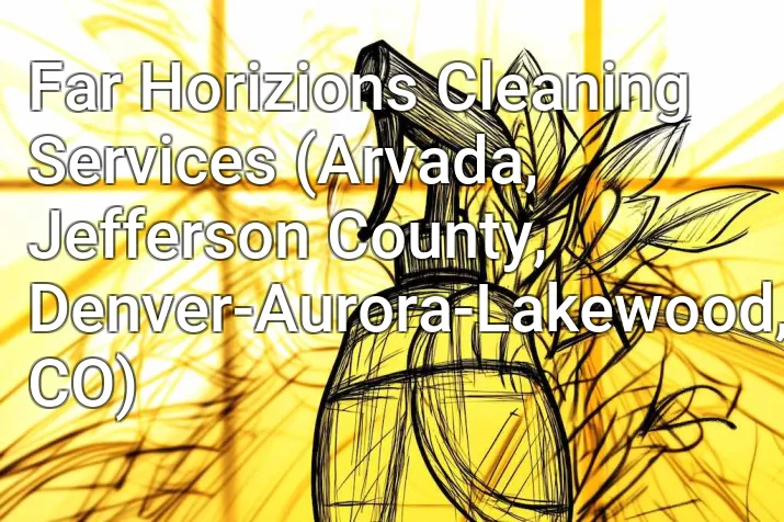 Far Horizions Cleaning Services (Arvada, Jefferson County, Denver-Aurora-Lakewood, CO)