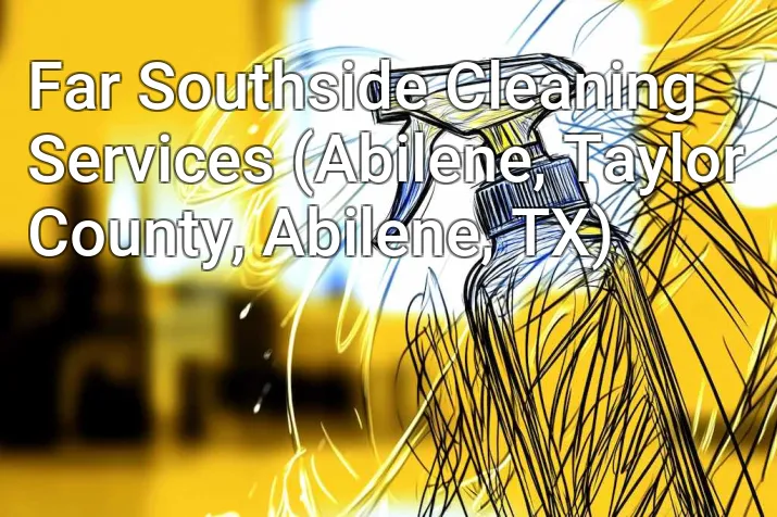 Far Southside Cleaning Services (Abilene, Taylor County, Abilene, TX)