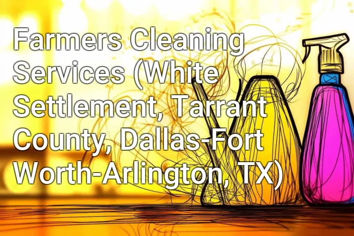 Farmers Cleaning Services (White Settlement, Tarrant County, Dallas-Fort Worth-Arlington, TX)