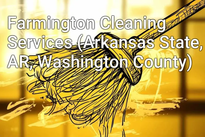 Farmington Cleaning Services (Arkansas State, AR, Washington County)