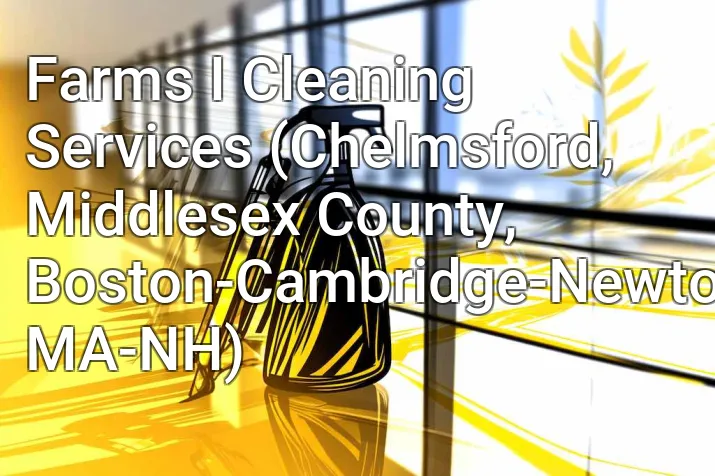 Farms I Cleaning Services (Chelmsford, Middlesex County, Boston-Cambridge-Newton, MA-NH)