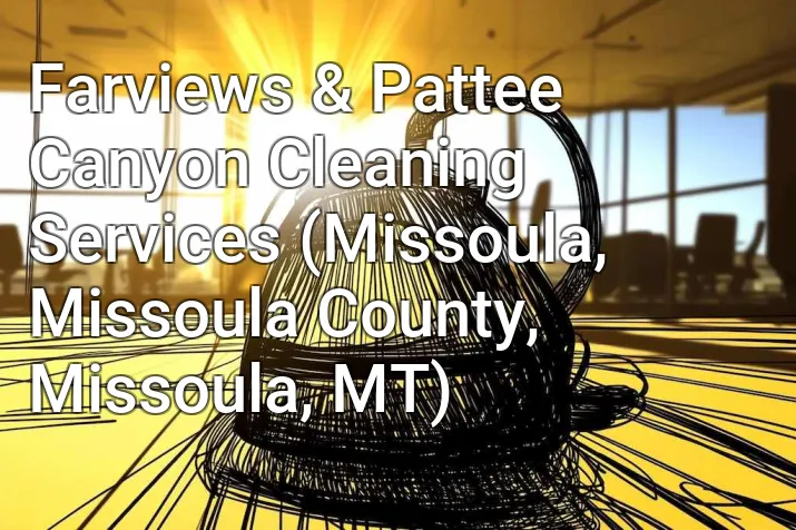 Farviews & Pattee Canyon Cleaning Services (Missoula, Missoula County, Missoula, MT)