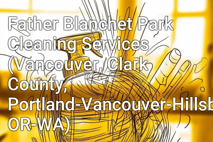 Father Blanchet Park Cleaning Services (Vancouver, Clark County, Portland-Vancouver-Hillsboro, OR-WA)
