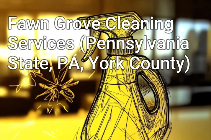 Fawn Grove Cleaning Services (Pennsylvania State, PA, York County)