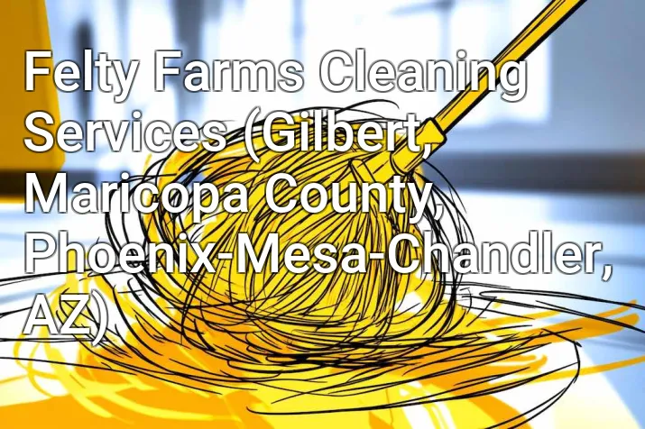 Felty Farms Cleaning Services (Gilbert, Maricopa County, Phoenix-Mesa-Chandler, AZ)