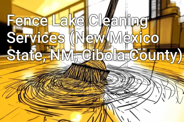 Fence Lake Cleaning Services (New Mexico State, NM, Cibola County)