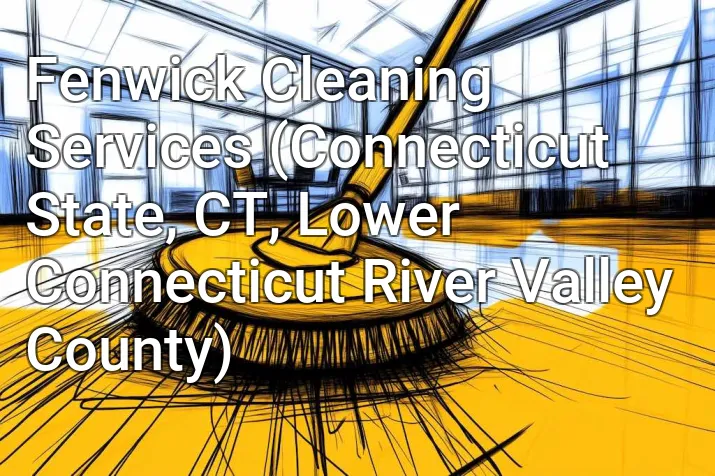 Fenwick Cleaning Services (Connecticut State, CT, Lower Connecticut River Valley County)