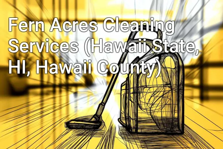 Fern Acres Cleaning Services (Hawaii State, HI, Hawaii County)