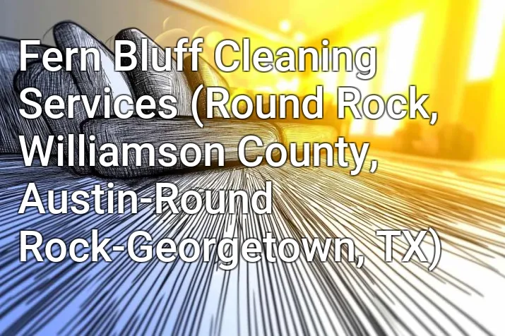 Fern Bluff Cleaning Services (Round Rock, Williamson County, Austin-Round Rock-Georgetown, TX)