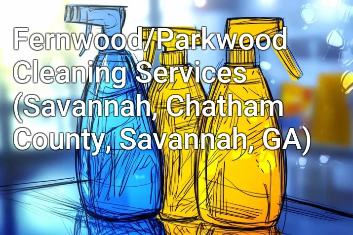 Fernwood/Parkwood Cleaning Services (Savannah, Chatham County, Savannah, GA)