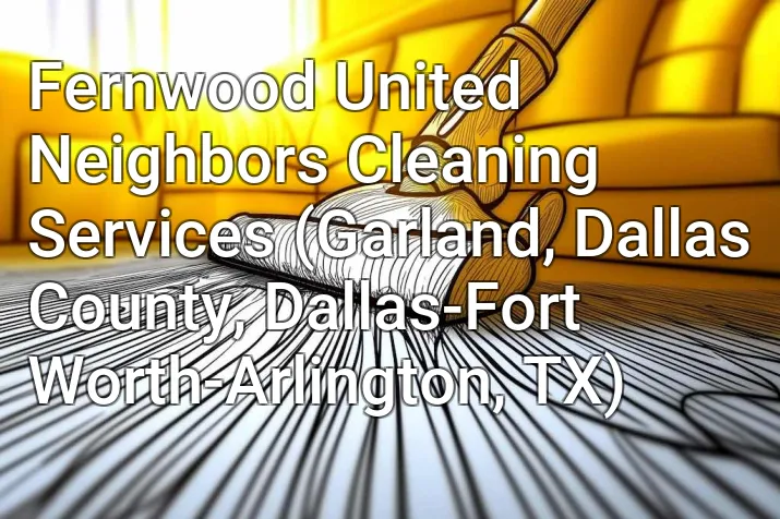 Fernwood United Neighbors Cleaning Services (Garland, Dallas County, Dallas-Fort Worth-Arlington, TX)