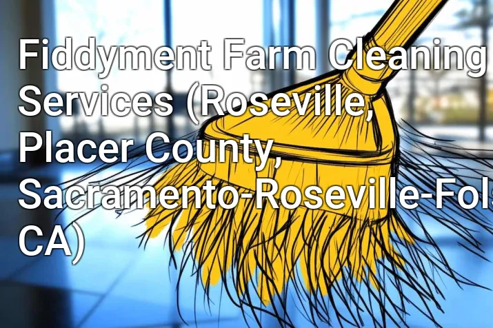 Fiddyment Farm Cleaning Services (Roseville, Placer County, Sacramento-Roseville-Folsom, CA)