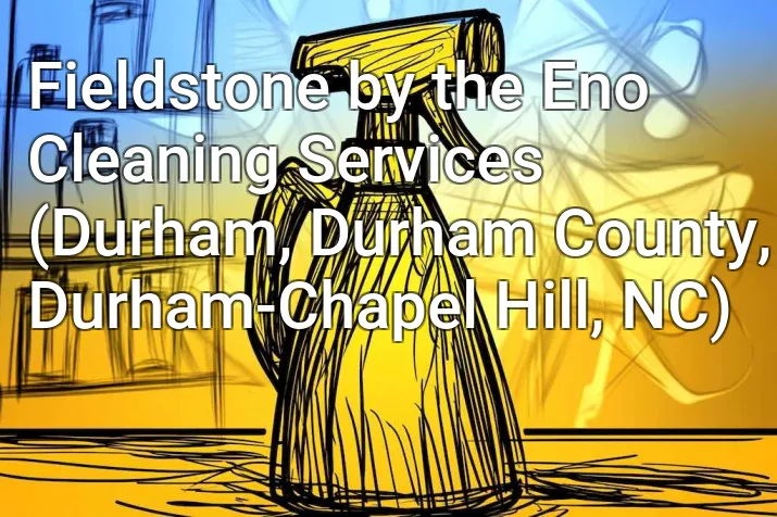 Fieldstone by the Eno Cleaning Services (Durham, Durham County, Durham-Chapel Hill, NC)