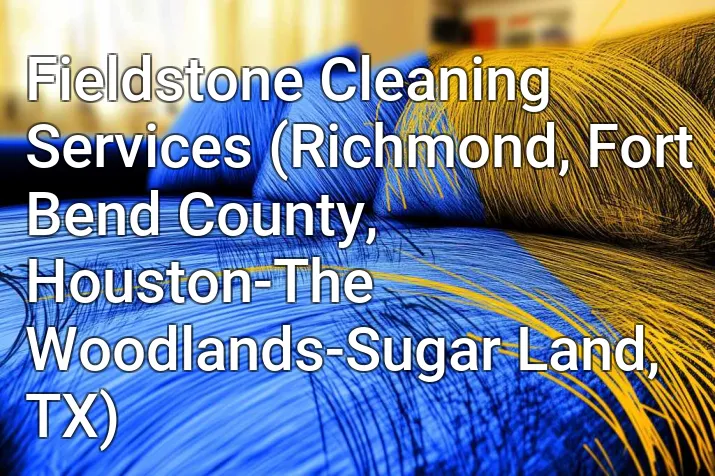 Fieldstone Cleaning Services (Richmond, Fort Bend County, Houston-The Woodlands-Sugar Land, TX)