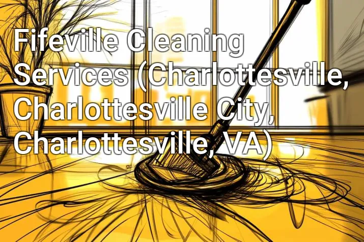 Fifeville Cleaning Services (Charlottesville, Charlottesville City, Charlottesville, VA)
