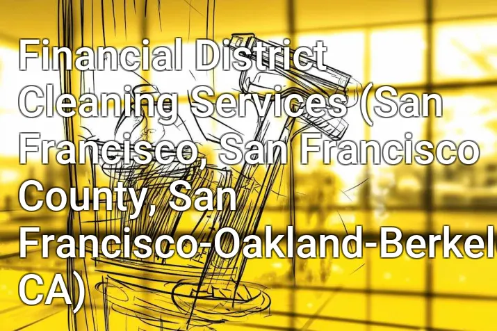 Financial District Cleaning Services (San Francisco, San Francisco County, San Francisco-Oakland-Berkeley, CA)