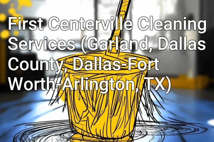 First Centerville Cleaning Services (Garland, Dallas County, Dallas-Fort Worth-Arlington, TX)