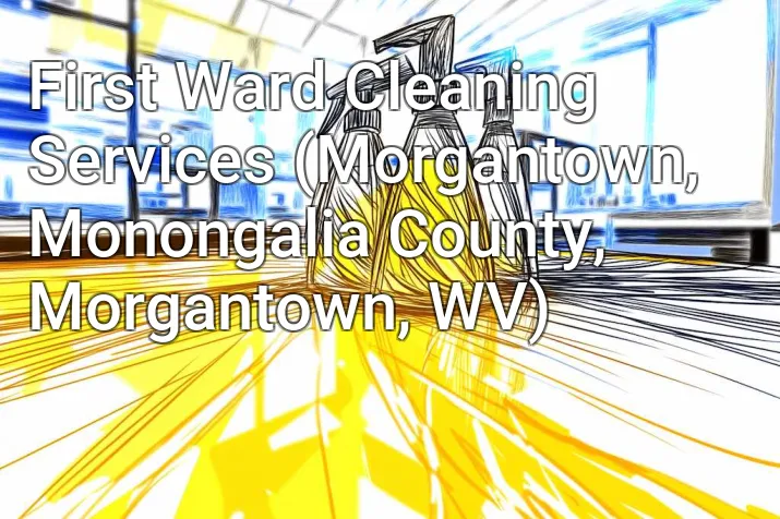 First Ward Cleaning Services (Morgantown, Monongalia County, Morgantown, WV)