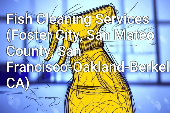 Fish Cleaning Services (Foster City, San Mateo County, San Francisco-Oakland-Berkeley, CA)