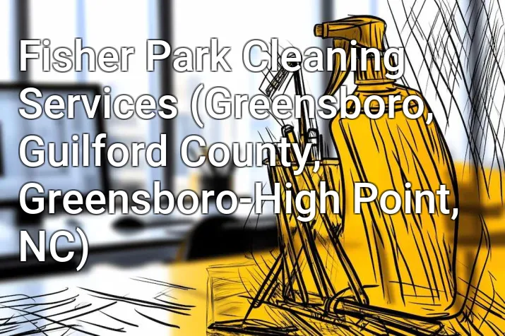 Fisher Park Cleaning Services (Greensboro, Guilford County, Greensboro-High Point, NC)