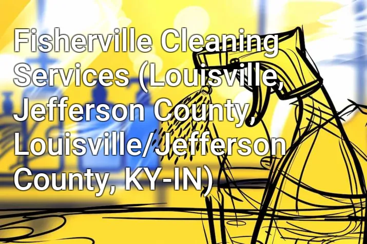 Fisherville Cleaning Services (Louisville, Jefferson County, Louisville/Jefferson County, KY-IN)