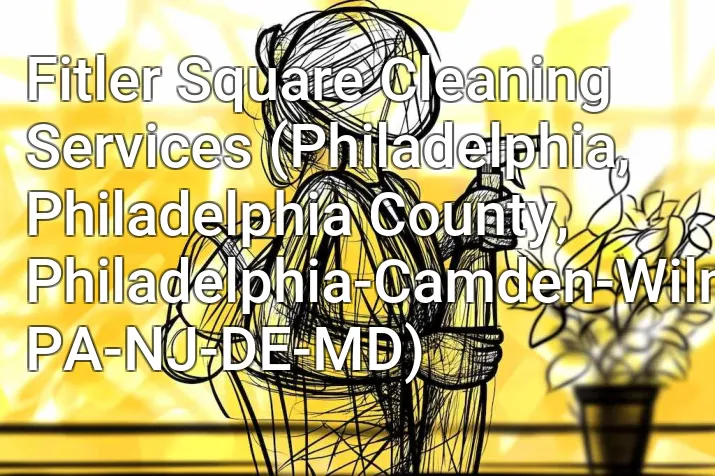 Fitler Square Cleaning Services (Philadelphia, Philadelphia County, Philadelphia-Camden-Wilmington, PA-NJ-DE-MD)