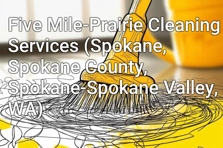 Five Mile-Prairie Cleaning Services (Spokane, Spokane County, Spokane-Spokane Valley, WA)