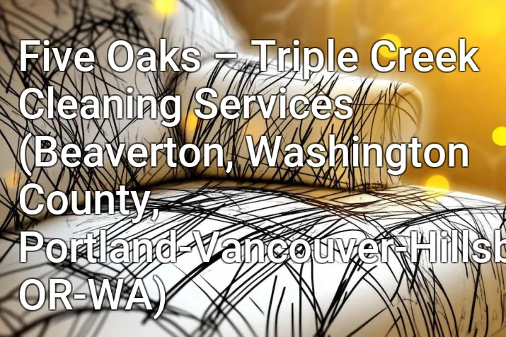 Five Oaks – Triple Creek Cleaning Services (Beaverton, Washington County, Portland-Vancouver-Hillsboro, OR-WA)