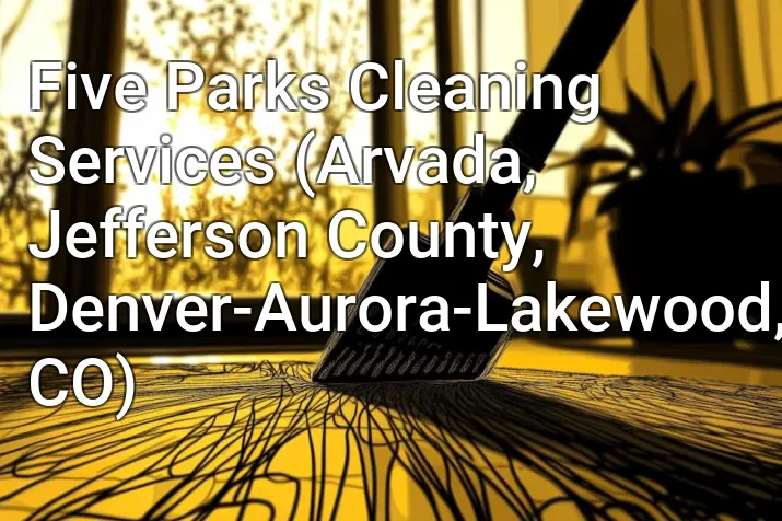 Five Parks Cleaning Services (Arvada, Jefferson County, Denver-Aurora-Lakewood, CO)