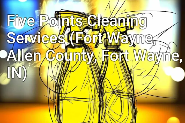 Five Points Cleaning Services (Fort Wayne, Allen County, Fort Wayne, IN)