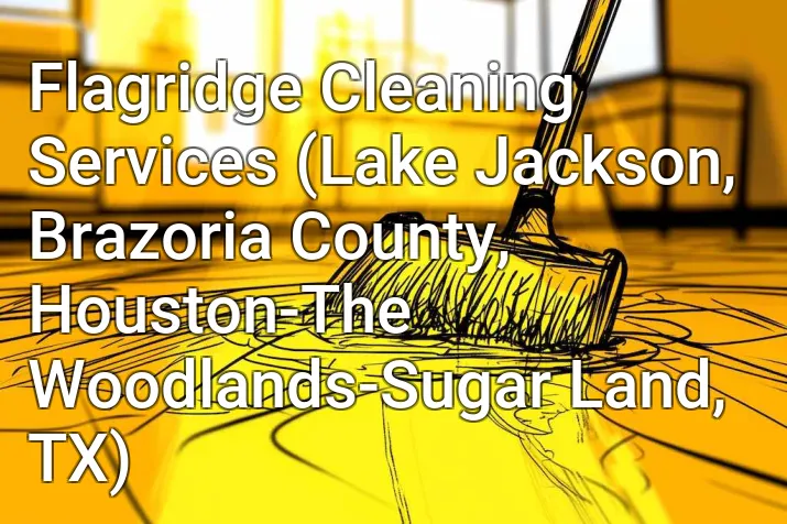 Flagridge Cleaning Services (Lake Jackson, Brazoria County, Houston-The Woodlands-Sugar Land, TX)
