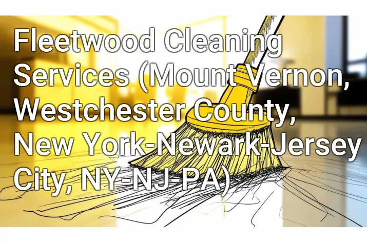 Fleetwood Cleaning Services (Mount Vernon, Westchester County, New York-Newark-Jersey City, NY-NJ-PA)