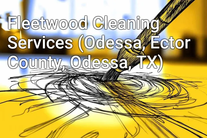 Fleetwood Cleaning Services (Odessa, Ector County, Odessa, TX)