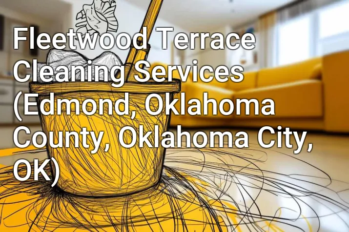 Fleetwood Terrace Cleaning Services (Edmond, Oklahoma County, Oklahoma City, OK)