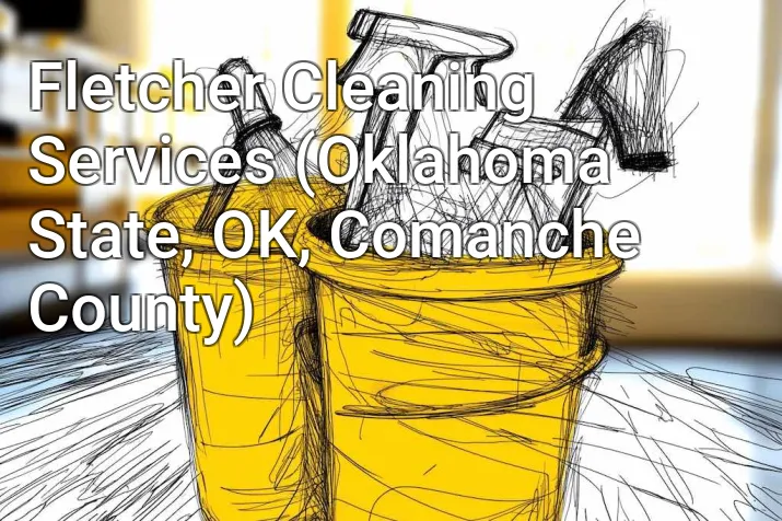 Fletcher Cleaning Services (Oklahoma State, OK, Comanche County)