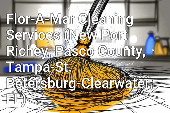 Flor-A-Mar Cleaning Services (New Port Richey, Pasco County, Tampa-St. Petersburg-Clearwater, FL)