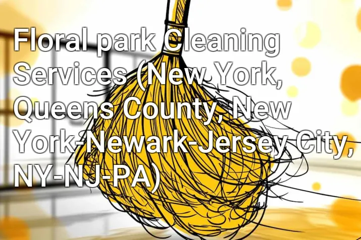 Floral park Cleaning Services (New York, Queens County, New York-Newark-Jersey City, NY-NJ-PA)