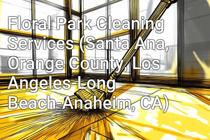 Floral Park Cleaning Services (Santa Ana, Orange County, Los Angeles-Long Beach-Anaheim, CA)