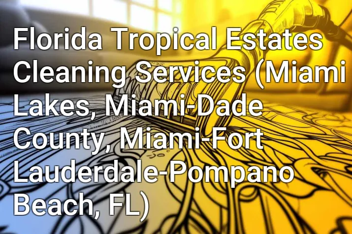 Florida Tropical Estates Cleaning Services (Miami Lakes, Miami-Dade County, Miami-Fort Lauderdale-Pompano Beach, FL)