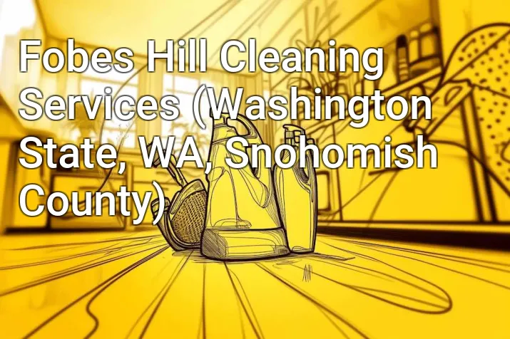 Fobes Hill Cleaning Services (Washington State, WA, Snohomish County)