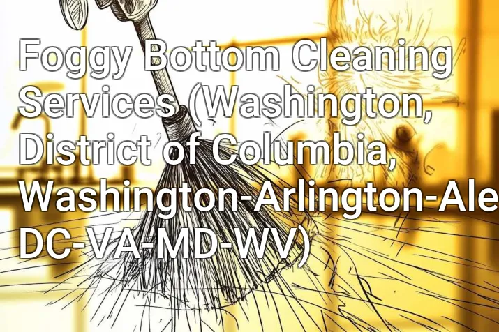 Foggy Bottom Cleaning Services (Washington, District of Columbia, Washington-Arlington-Alexandria, DC-VA-MD-WV)